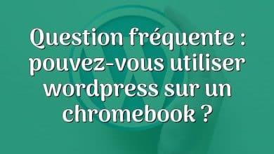 Question fréquente : pouvez-vous utiliser wordpress sur un chromebook ?